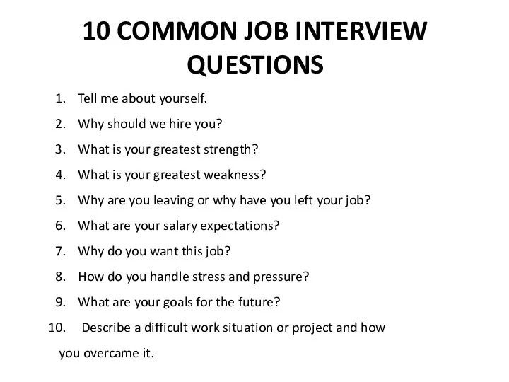 10 COMMON JOB INTERVIEW QUESTIONS Tell me about yourself. Why should we hire