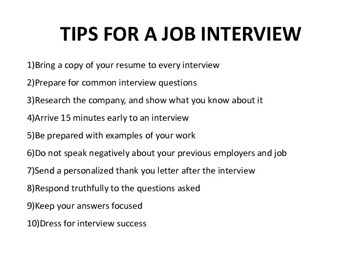1)Bring a copy of your resume to every interview 2)Prepare for common interview