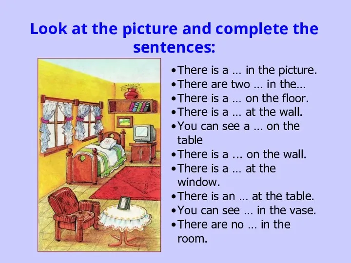 Look at the picture and complete the sentences: There is