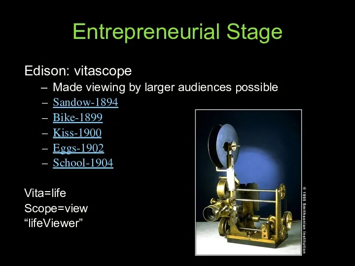 Entrepreneurial Stage Edison: vitascope Made viewing by larger audiences possible Sandow-1894 Bike-1899 Kiss-1900