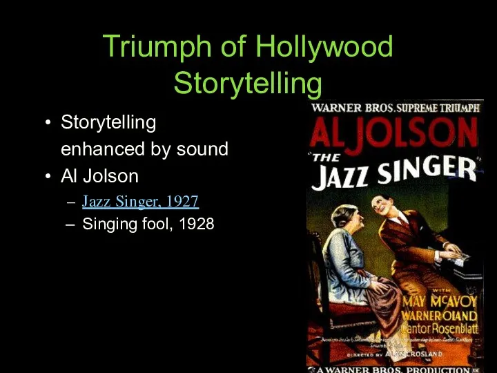 Triumph of Hollywood Storytelling Storytelling enhanced by sound Al Jolson Jazz Singer, 1927 Singing fool, 1928