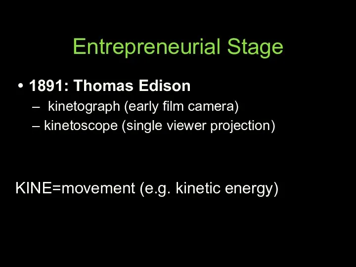 Entrepreneurial Stage 1891: Thomas Edison kinetograph (early film camera) kinetoscope (single viewer projection)