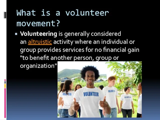 What is a volunteer movement? Volunteering is generally considered an altruistic activity where