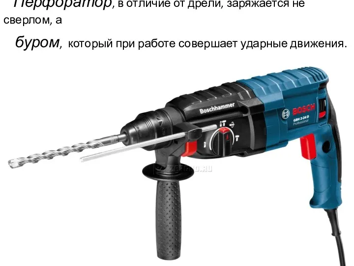 Перфоратор, в отличие от дрели, заряжается не сверлом, а буром, который при работе совершает ударные движения.