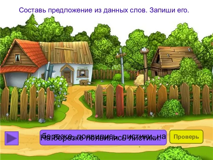 Составь предложение из данных слов. Запиши его. березке, появились, листики, на Проверь На березке появились листики.