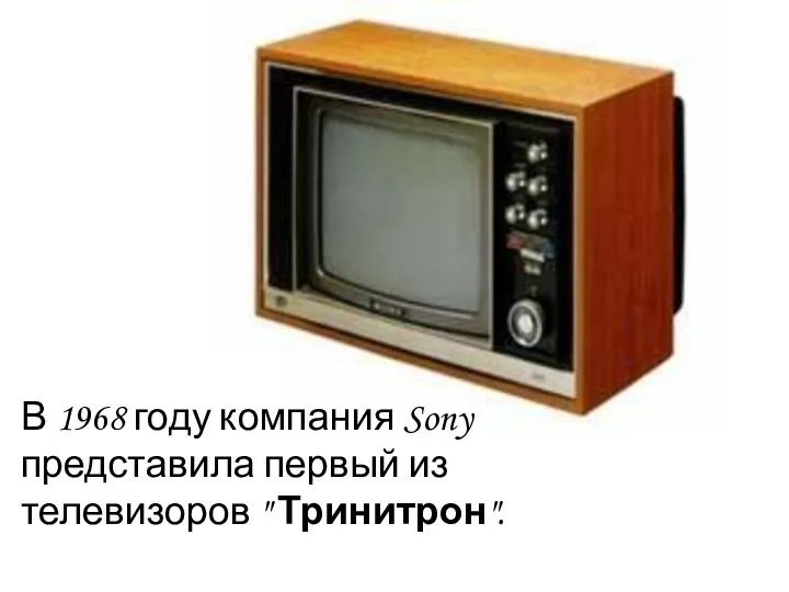 В 1968 году компания Sony представила первый из телевизоров " Тринитрон".