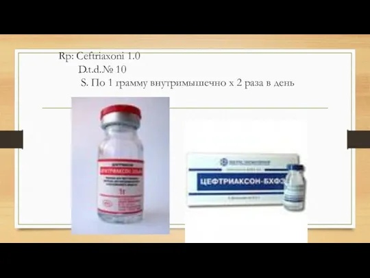 Rp: Ceftriaxoni 1.0 D.t.d.№ 10 S. По 1 грамму внутримышечно х 2 раза в день