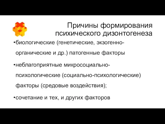 Причины формирования психического дизонтогенеза биологические (генетические, экзогенно-органические и др.) патогенные факторы неблагоприятные микросоциально-психологические