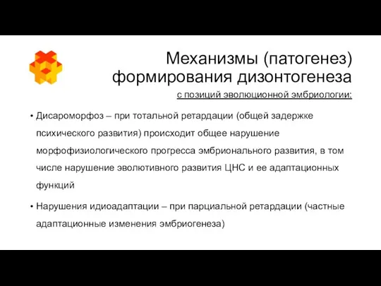 Механизмы (патогенез) формирования дизонтогенеза с позиций эволюционной эмбриологии: Дисароморфоз – при тотальной ретардации