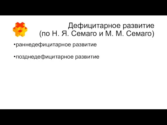 Дефицитарное развитие (по Н. Я. Семаго и М. М. Семаго) раннедефицитарное развитие позднедефицитарное развитие