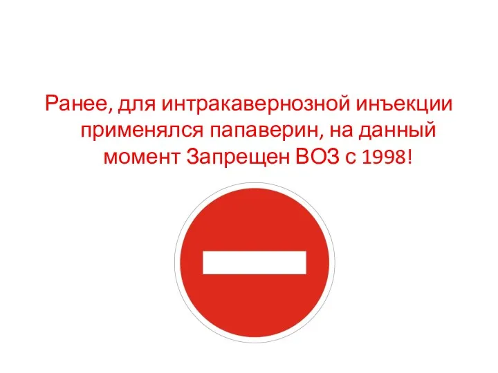 Ранее, для интракавернозной инъекции применялся папаверин, на данный момент Запрещен ВОЗ с 1998!