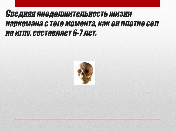 Средняя продолжительность жизни наркомана с того момента, как он плотно сел на иглу, составляет 6-7 лет.