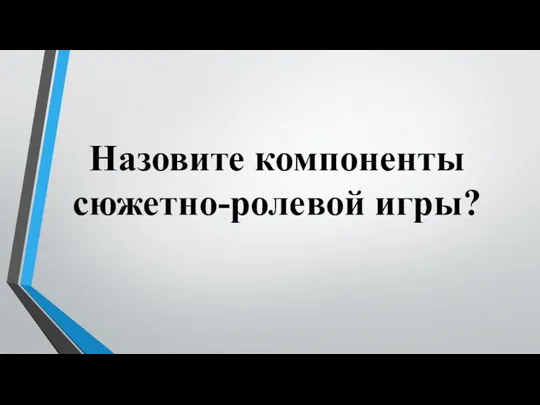 Назовите компоненты сюжетно-ролевой игры?