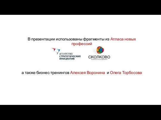В презентации использованы фрагменты из Атласа новых профессий а также бизнес-тренингов Алексея Воронина и Олега Торбосова