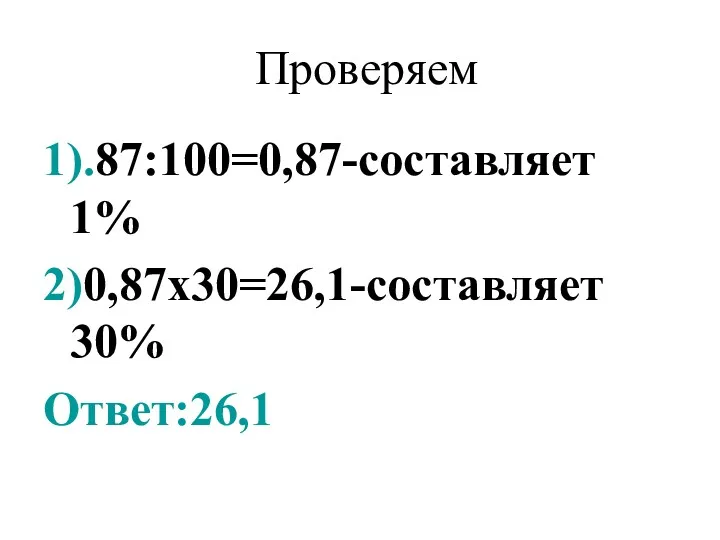 Проверяем 1).87:100=0,87-составляет 1% 2)0,87х30=26,1-составляет 30% Ответ:26,1