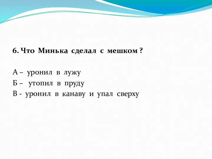 6. Что Минька сделал с мешком ? А – уронил