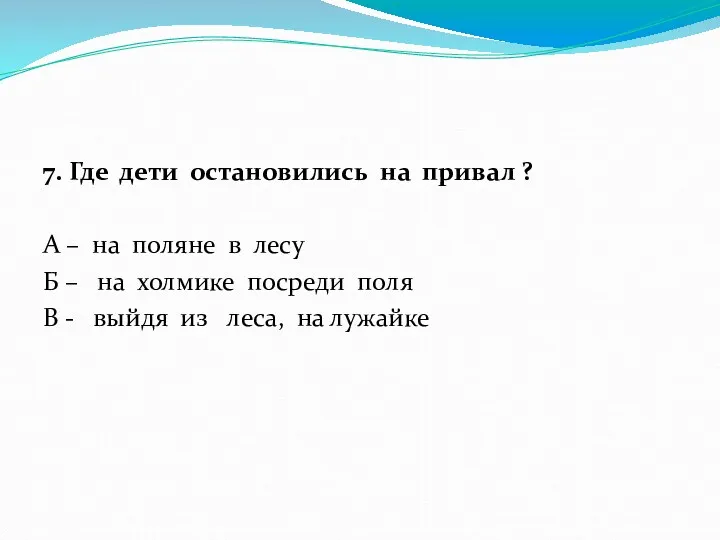 7. Где дети остановились на привал ? А – на