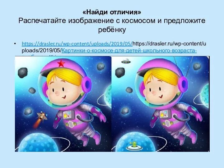 «Найди отличия» Распечатайте изображение с космосом и предложите ребёнку https://drasler.ru/wp-content/uploads/2019/05/https://drasler.ru/wp-content/uploads/2019/05/Картинки-о-космосе-для-детей-школьного-возраста-подборка-45.jpg