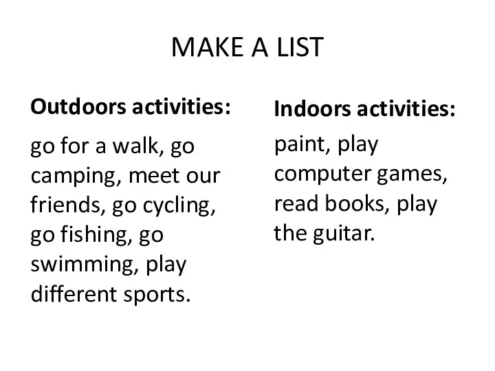 MAKE A LIST Outdoors activities: Indoors activities: go for a