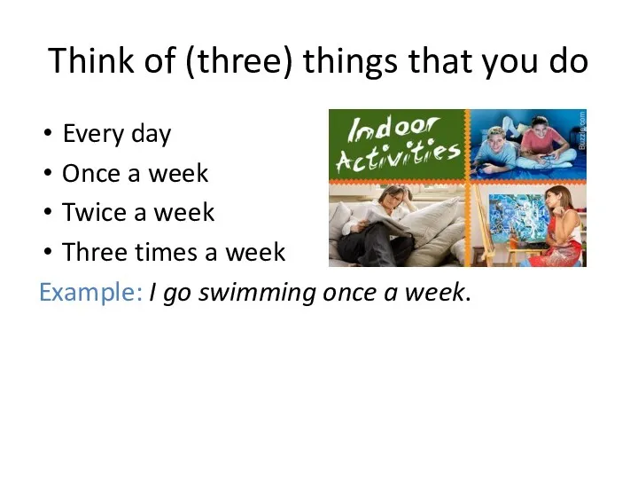 Think of (three) things that you do Every day Once