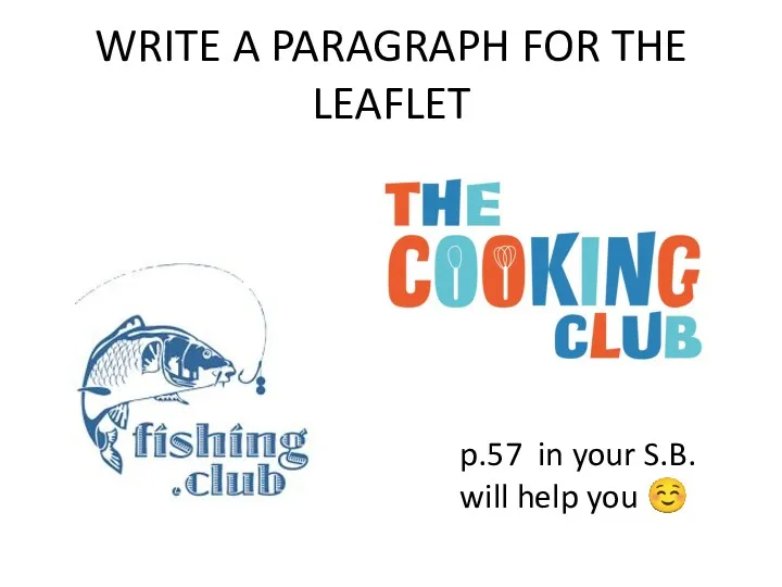 WRITE A PARAGRAPH FOR THE LEAFLET p.57 in your S.B. will help you ☺