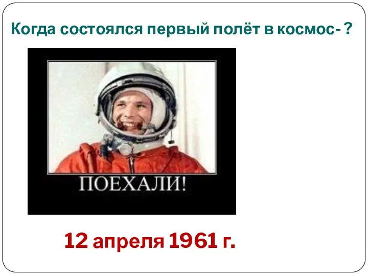 Когда состоялся первый полёт в космос- ? 12 апреля 1961 г.