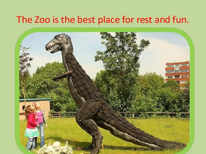 The Zoo is the best place for rest and fun.