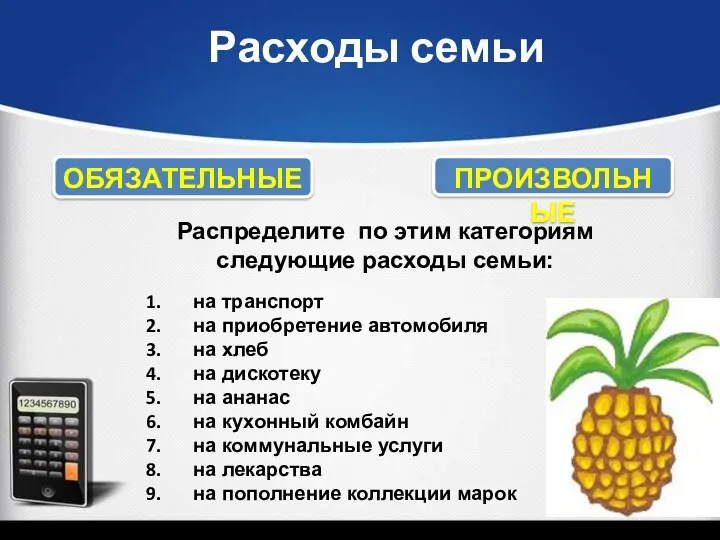 Расходы семьи ОБЯЗАТЕЛЬНЫЕ ПРОИЗВОЛЬНЫЕ Распределите по этим категориям следующие расходы