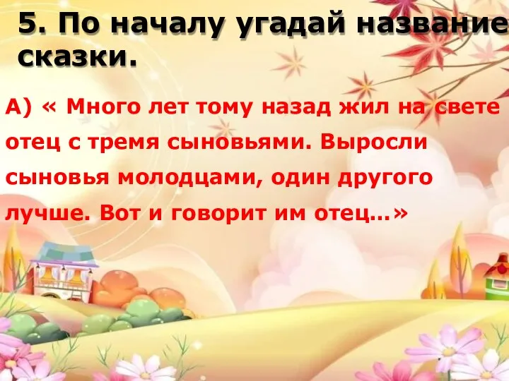 5. По началу угадай название сказки. А) « Много лет