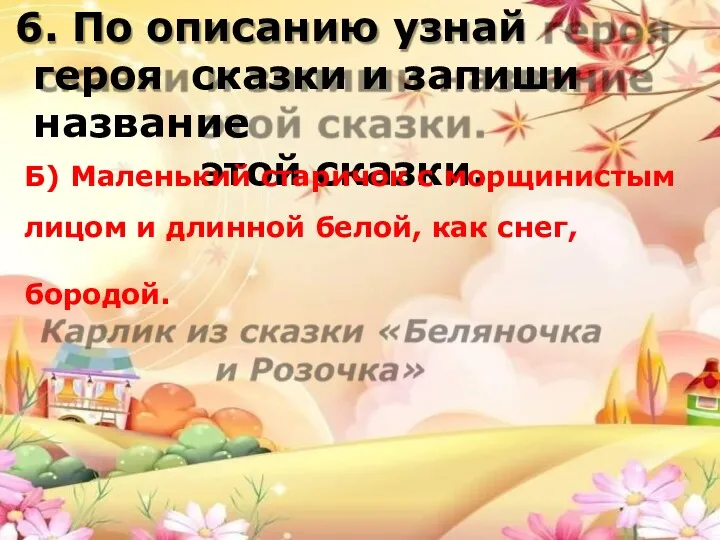 6. По описанию узнай героя сказки и запиши название этой