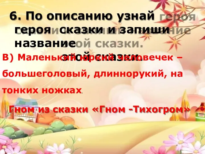 6. По описанию узнай героя сказки и запиши название этой