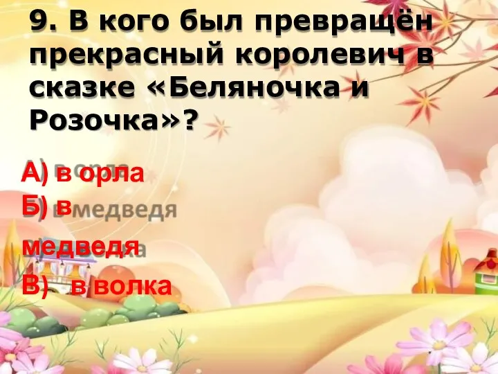 9. В кого был превращён прекрасный королевич в сказке «Беляночка