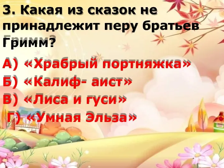 3. Какая из сказок не принадлежит перу братьев Гримм? А)