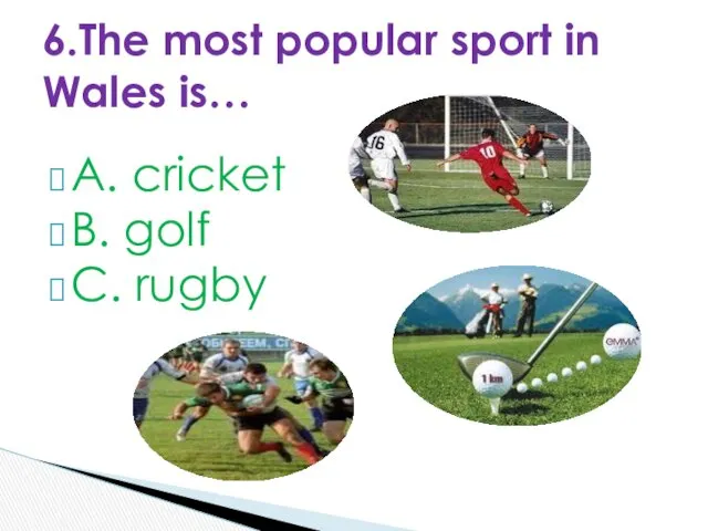 A. cricket B. golf C. rugby 6.The most popular sport in Wales is…