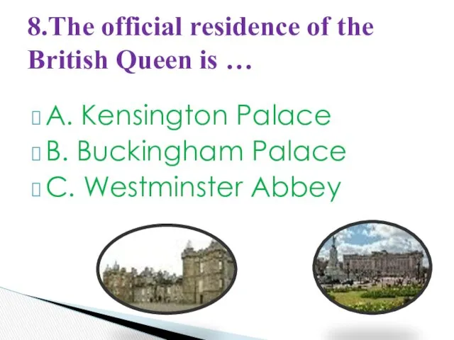 A. Kensington Palace B. Buckingham Palace C. Westminster Abbey 8.The official residence of