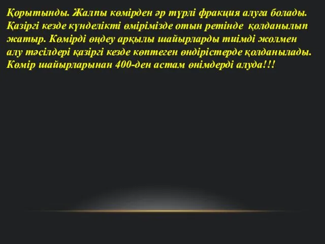 Қорытынды. Жалпы көмірден әр түрлі фракция алуға болады.Қазіргі кезде күнделікті