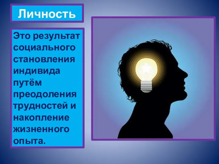 Личность Это результат социального становления индивида путём преодоления трудностей и накопление жизненного опыта.