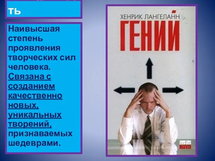 Гениальность Наивысшая степень проявления творческих сил человека. Связана с созданием качественно новых, уникальных творений, признаваемых шедеврами.