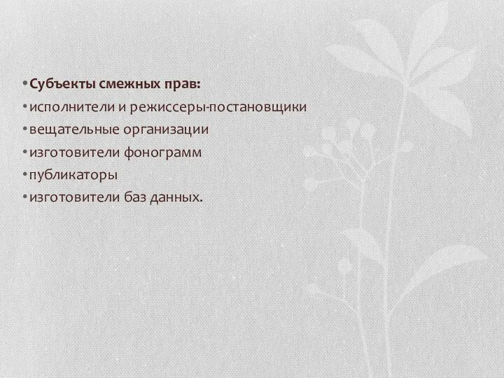 Субъекты смежных прав: исполнители и режиссеры-постановщики вещательные организации изготовители фонограмм публикаторы изготовители баз данных.