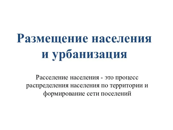 Размещение населения и урбанизация Расселение населения - это процесс распределения