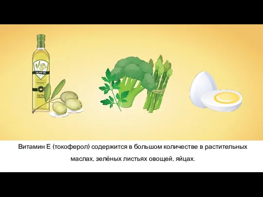 Витамин Е (токоферол) содержится в большом количестве в растительных маслах, зелёных листьях овощей, яйцах.