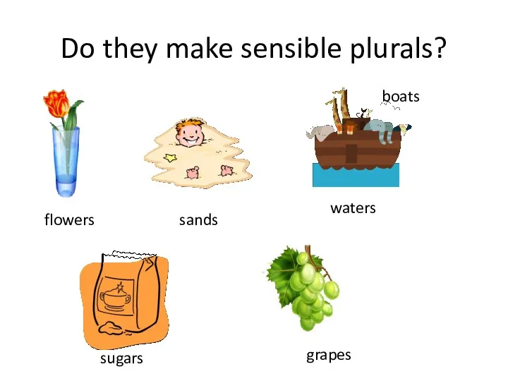 Do they make sensible plurals? sands boats waters sugars grapes