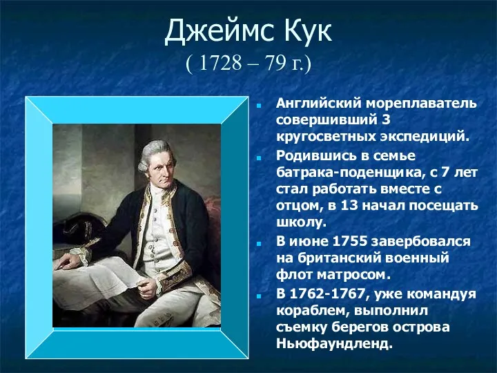 Джеймс Кук ( 1728 – 79 г.) Английский мореплаватель совершивший 3 кругосветных экспедиций.