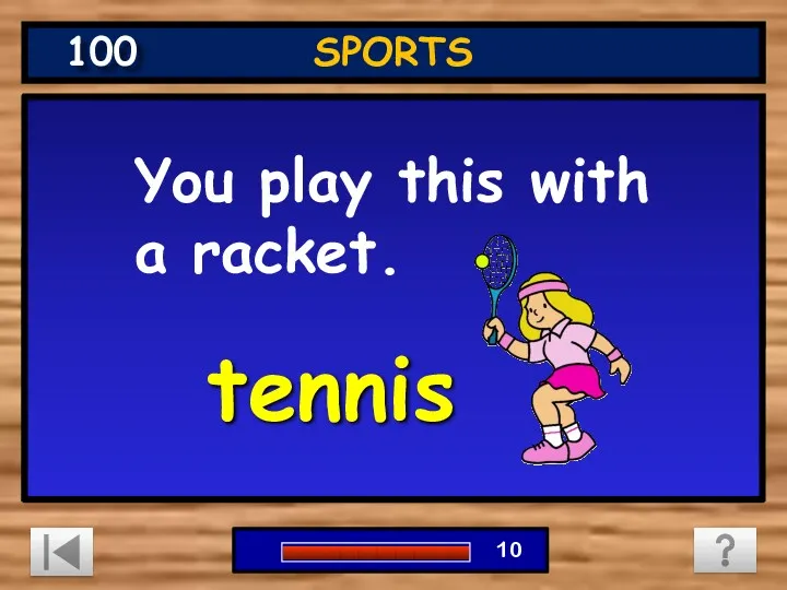 You play this with a racket. tennis SPORTS 100 0
