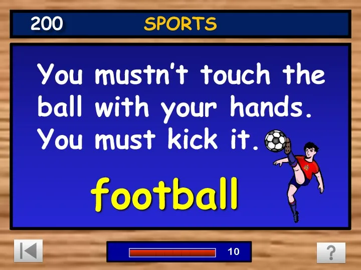 You mustn’t touch the ball with your hands. You must