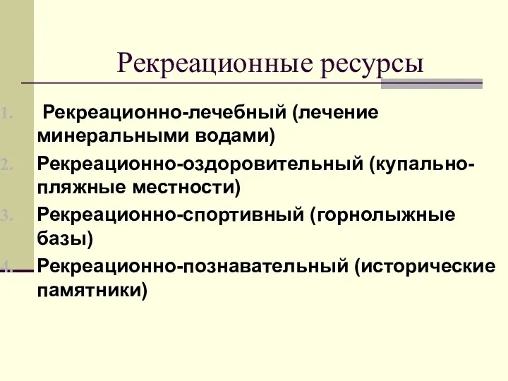 Рекреационные ресурсы Рекреационно-лечебный (лечение минеральными водами) Рекреационно-оздоровительный (купально-пляжные местности) Рекреационно-спортивный (горнолыжные базы) Рекреационно-познавательный (исторические памятники)