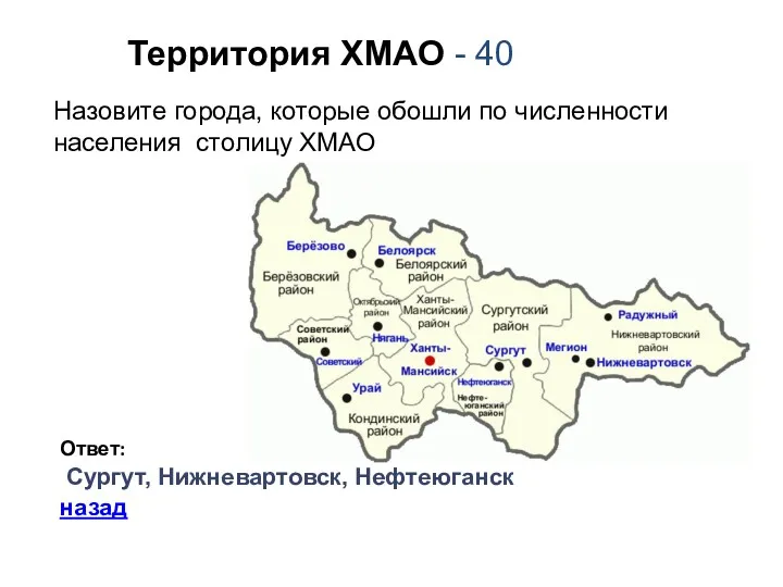 Территория ХМАО - 40 Ответ: Сургут, Нижневартовск, Нефтеюганск назад Назовите