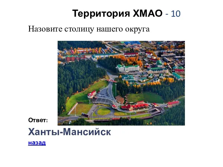 Территория ХМАО - 10 Назовите столицу нашего округа Ответ: Ханты-Мансийск назад