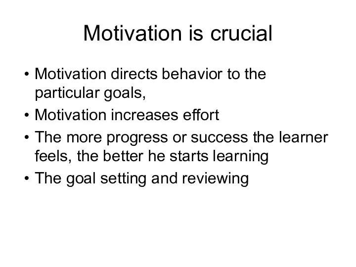 Motivation is crucial Motivation directs behavior to the particular goals,