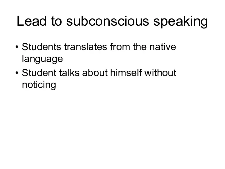 Lead to subconscious speaking Students translates from the native language Student talks about himself without noticing
